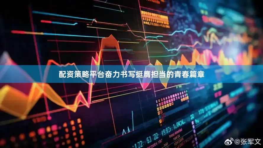 配资策略平台奋力书写挺膺担当的青春篇章